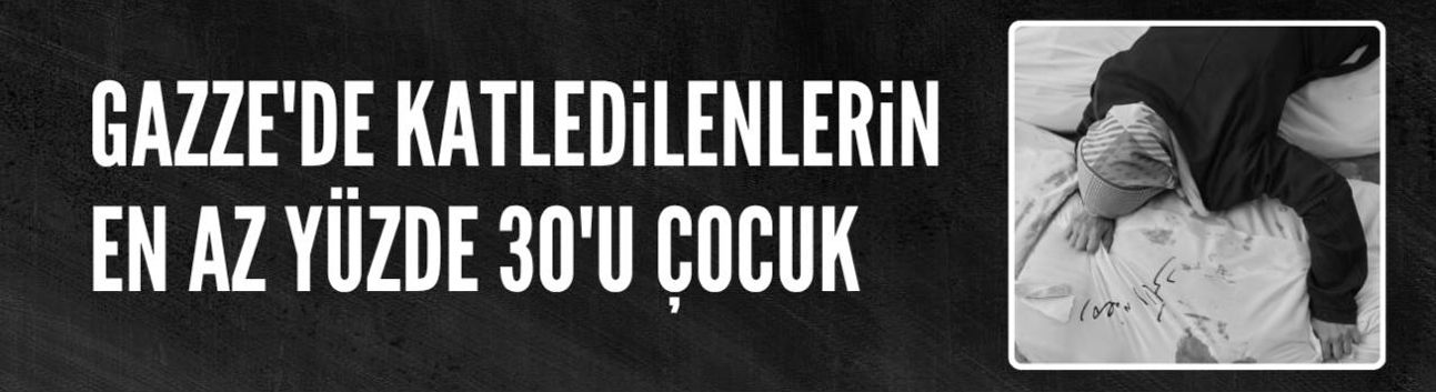 Gazze'de katledilenlerin en az yüzde 30'u çocuk