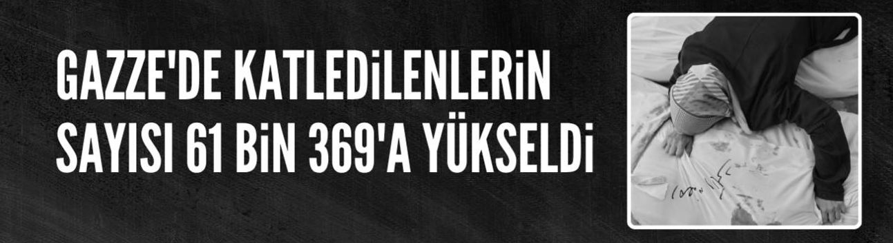 Gazze'de can kaybı 61 bin 369’a çıktı