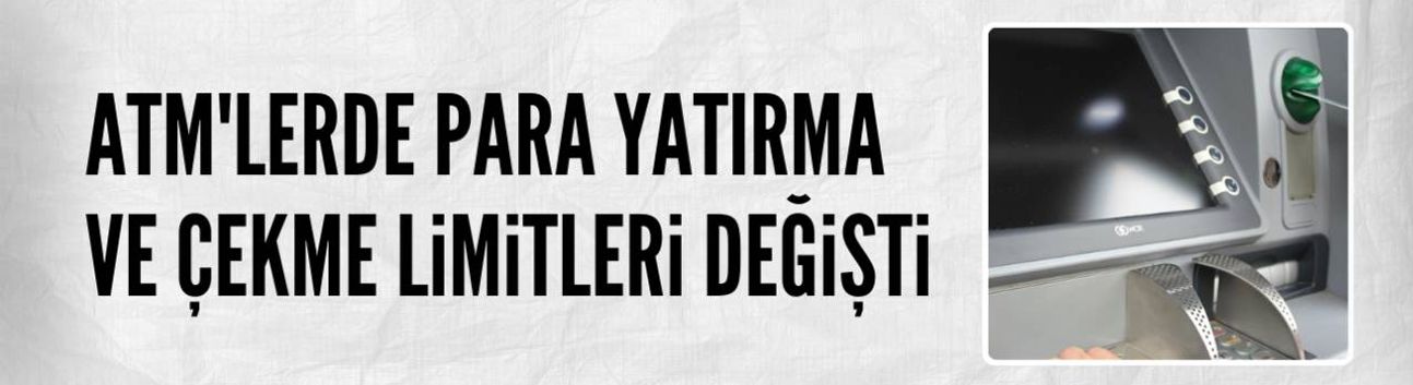ATM'lerde para yatırma ve çekme limitleri bir kez daha değişti