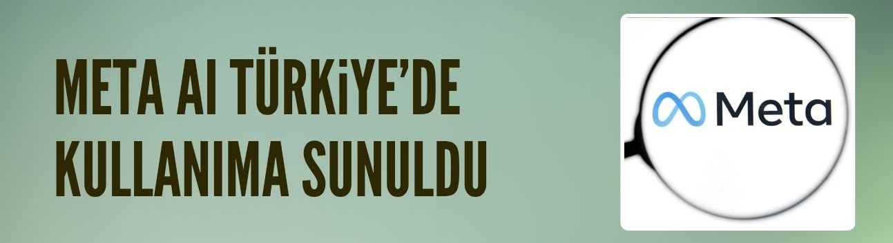 Meta AI Türkiye'de kullanıma sunuldu