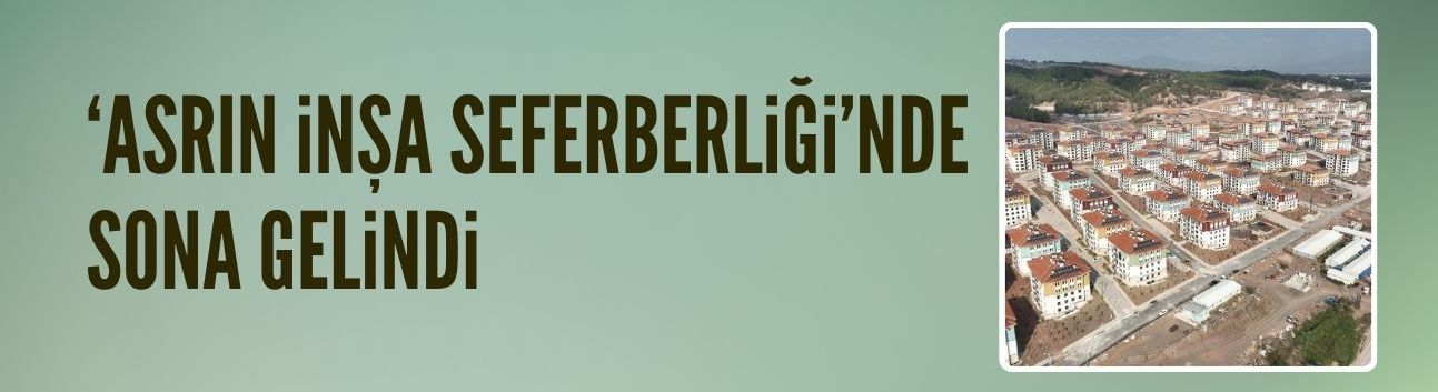 'Asrın inşa seferberliği'nde sona gelindi