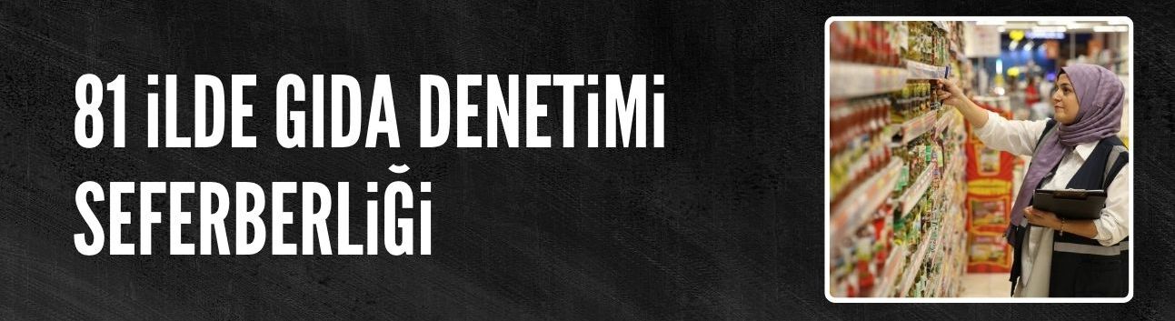 81 ilde yıl sonuna kadar gıda denetimi seferberliği