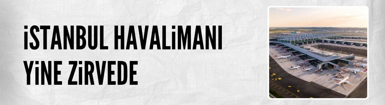 İstanbul Havalimanı Avrupa’nın zirvesinde