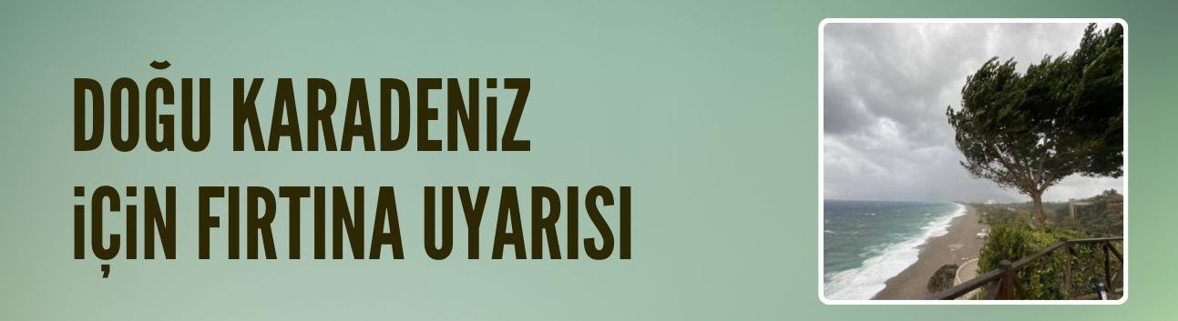 Doğu Karadeniz için fırtına uyarısı