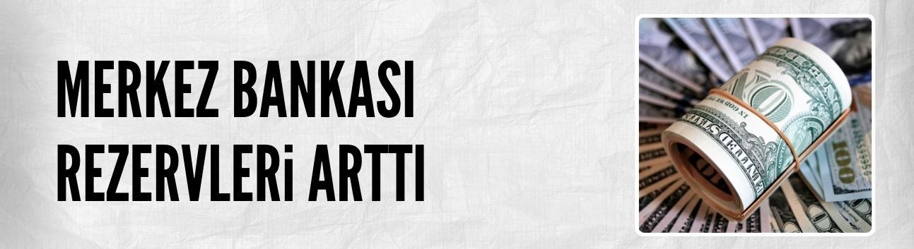 Merkez Bankası rezervleri arttı