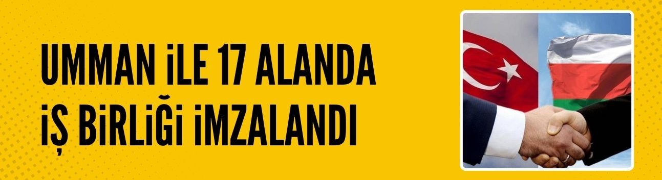 Türkiye ve Umman arasında 17 alanda iş birliği protokolü imzalandı