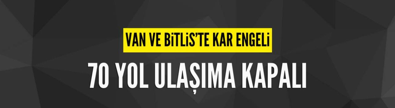 Van ve Bitlis’te kar engeli: 70 yol ulaşıma kapalı