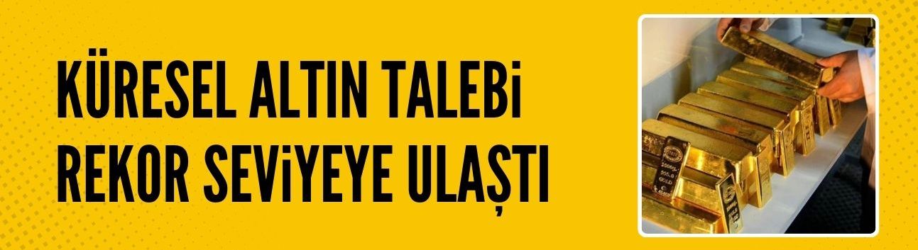 Küresel altın talebi geçen yıl rekor seviyeye ulaştı
