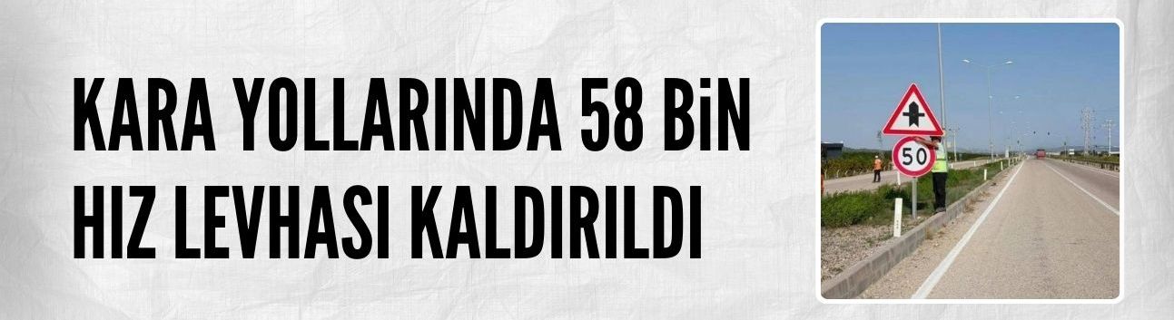 Kara yollarında 58 bin hız levhası kaldırıldı