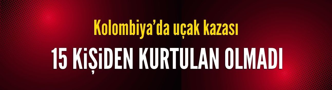 Kolombiya'da düşen uçaktaki 15 kişiden kurtulan olmadı