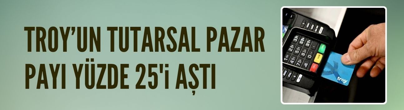 TROY'un tutarsal pazar payı yüzde 25'i aştı