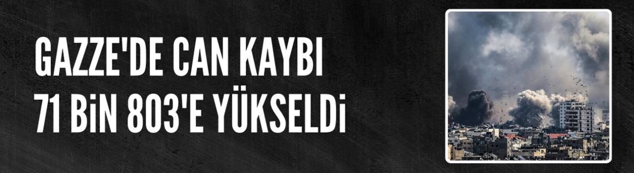 Gazze'de can kaybı 71 bin 803'e yükseldi