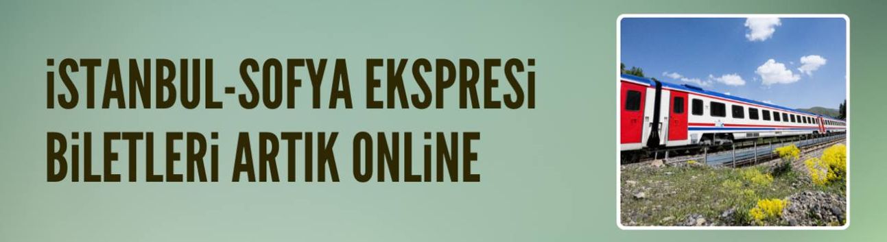 İstanbul-Sofya Ekspresi Biletleri artık "online"