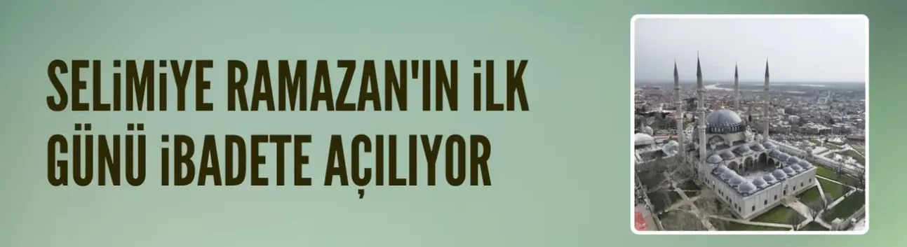 Selimiye Camisi, Ramazan'ın ilk günü ibadete açılıyor