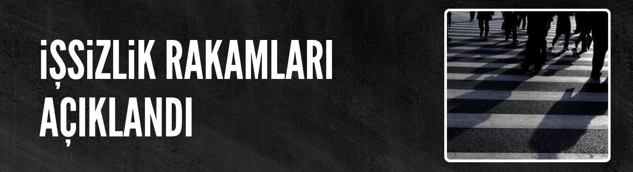 İşsizlik rakamları açıklandı