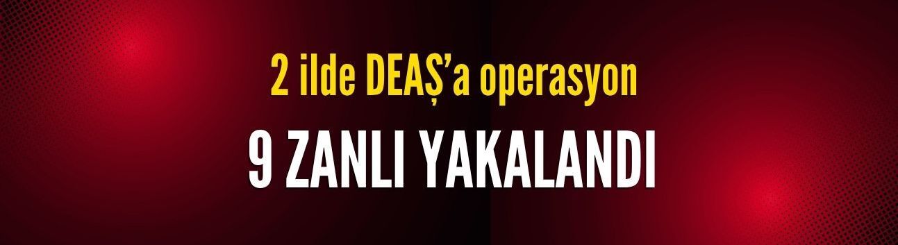 İstanbul merkezli terör örgütü DEAŞ operasyonunda 9 zanlı yakalandı