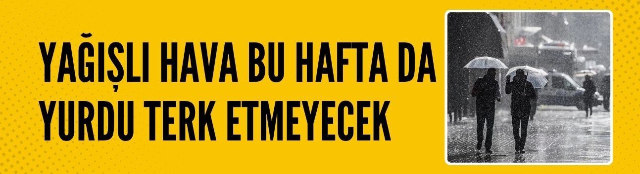 Yağışlı hava bu hafta da yurdu terk etmeyecek