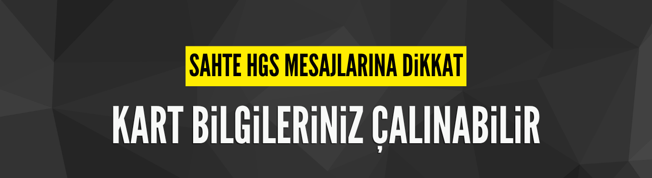 Sahte HGS mesajlarına dikkat: Kart bilgileriniz çalınabilir